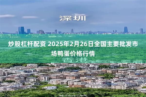 炒股杠杆配资 2025年2月26日全国主要批发市场鸭蛋价格行情