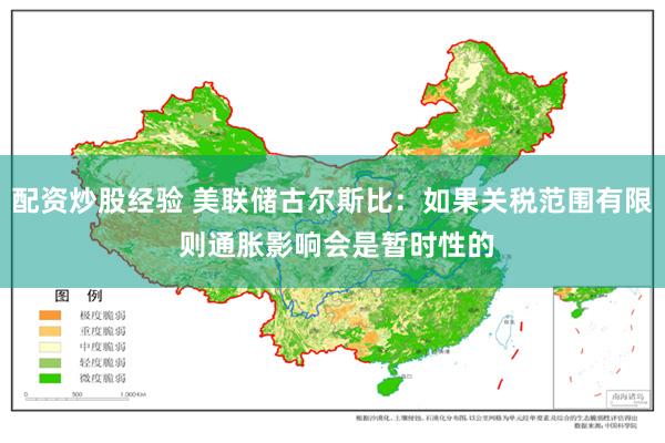 配资炒股经验 美联储古尔斯比：如果关税范围有限 则通胀影响会是暂时性的