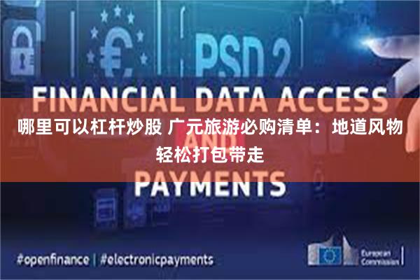 哪里可以杠杆炒股 广元旅游必购清单：地道风物轻松打包带走