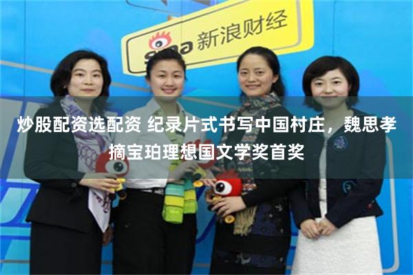 炒股配资选配资 纪录片式书写中国村庄，魏思孝摘宝珀理想国文学奖首奖