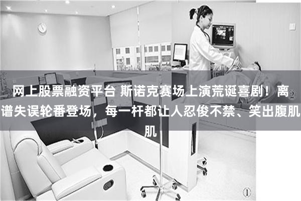 网上股票融资平台 斯诺克赛场上演荒诞喜剧！离谱失误轮番登场，每一杆都让人忍俊不禁、笑出腹肌