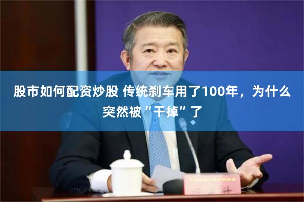 股市如何配资炒股 传统刹车用了100年，为什么突然被“干掉”了